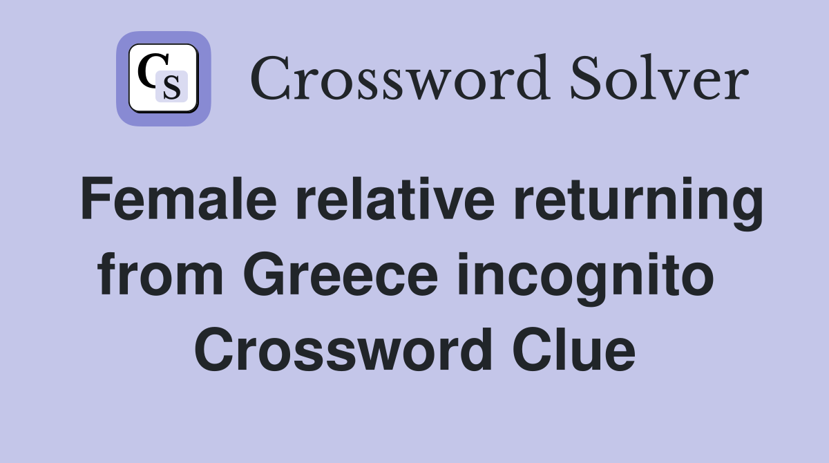 Female relative returning from Greece incognito  Crossword Clue