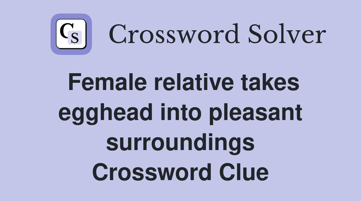 Female relative takes egghead into pleasant surroundings Crossword Clue