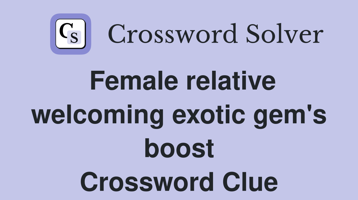 Female relative welcoming exotic gem's boost Crossword Clue