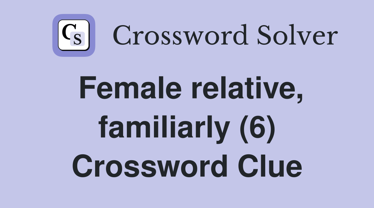 Female relative, familiarly (6) Crossword Clue