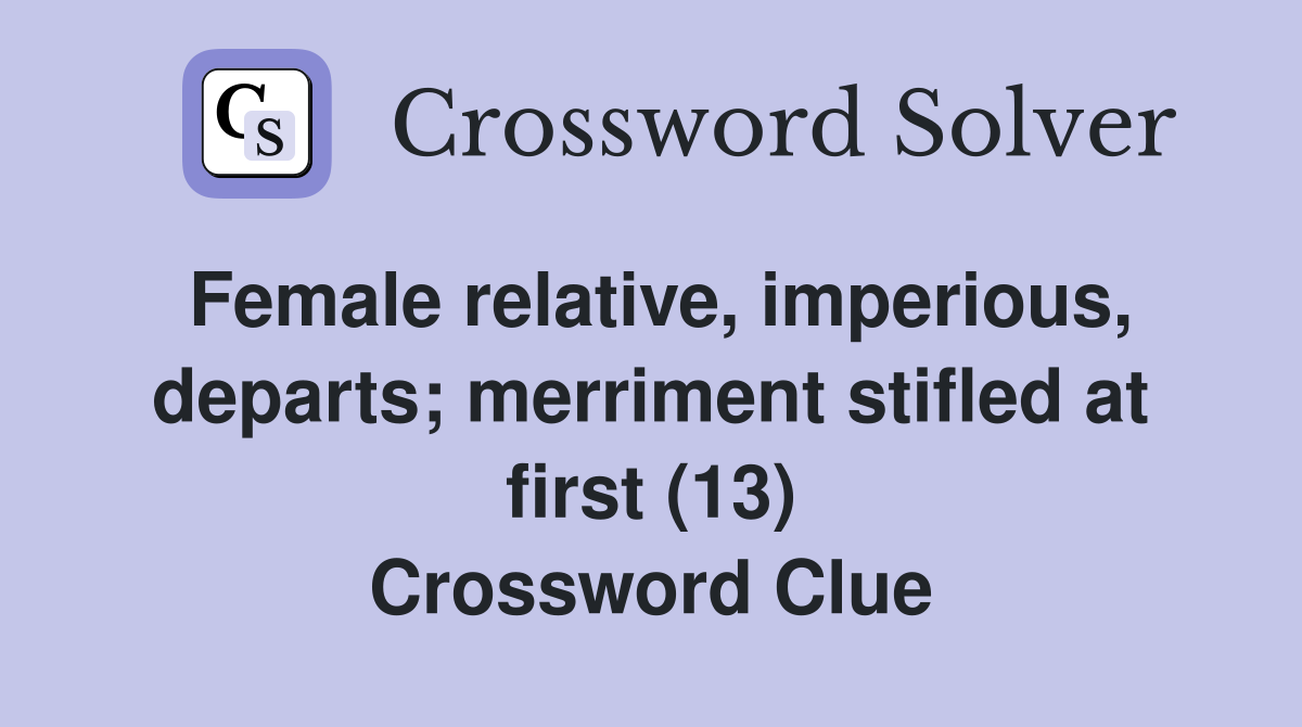 Female relative, imperious, departs; merriment stifled at first (13) Crossword Clue