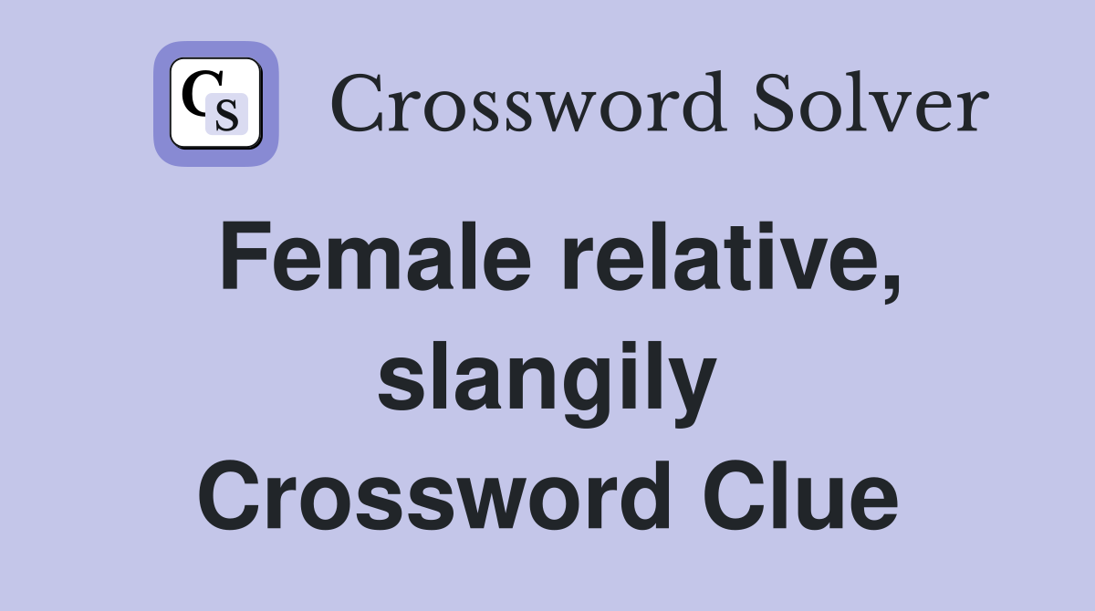 Female relative, slangily Crossword Clue