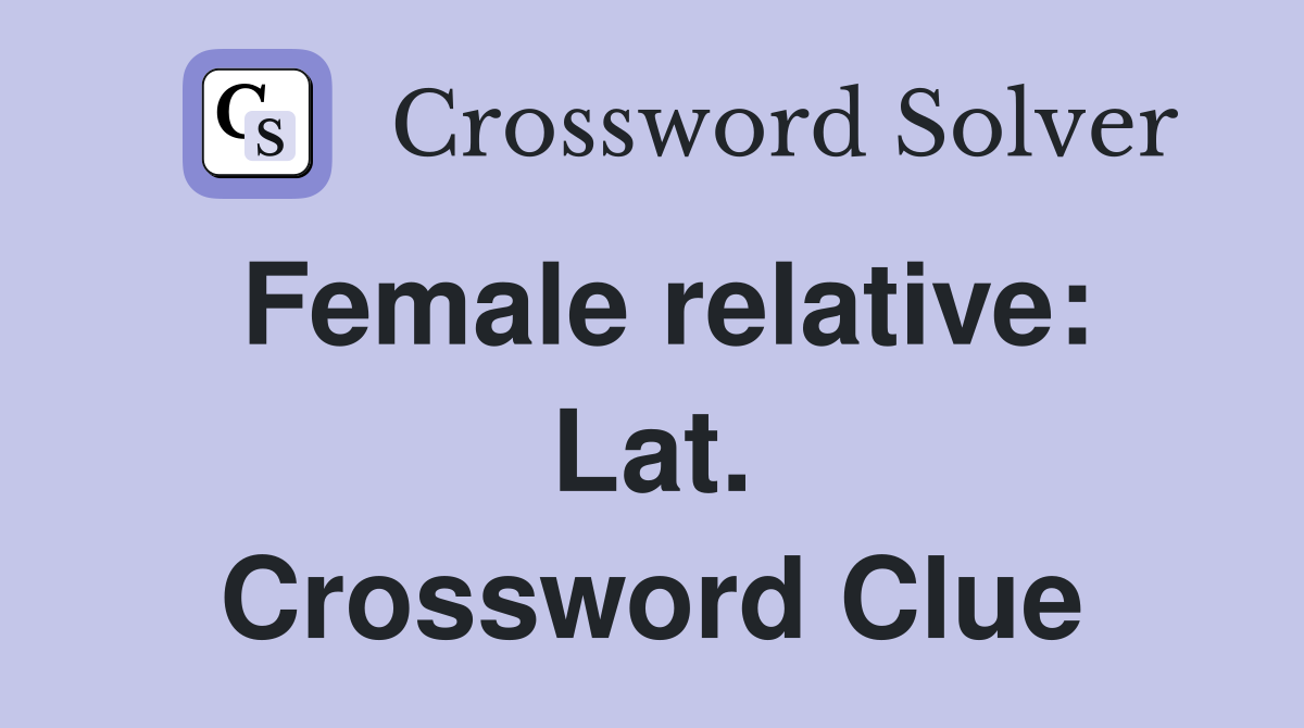 Female relative: Lat. Crossword Clue
