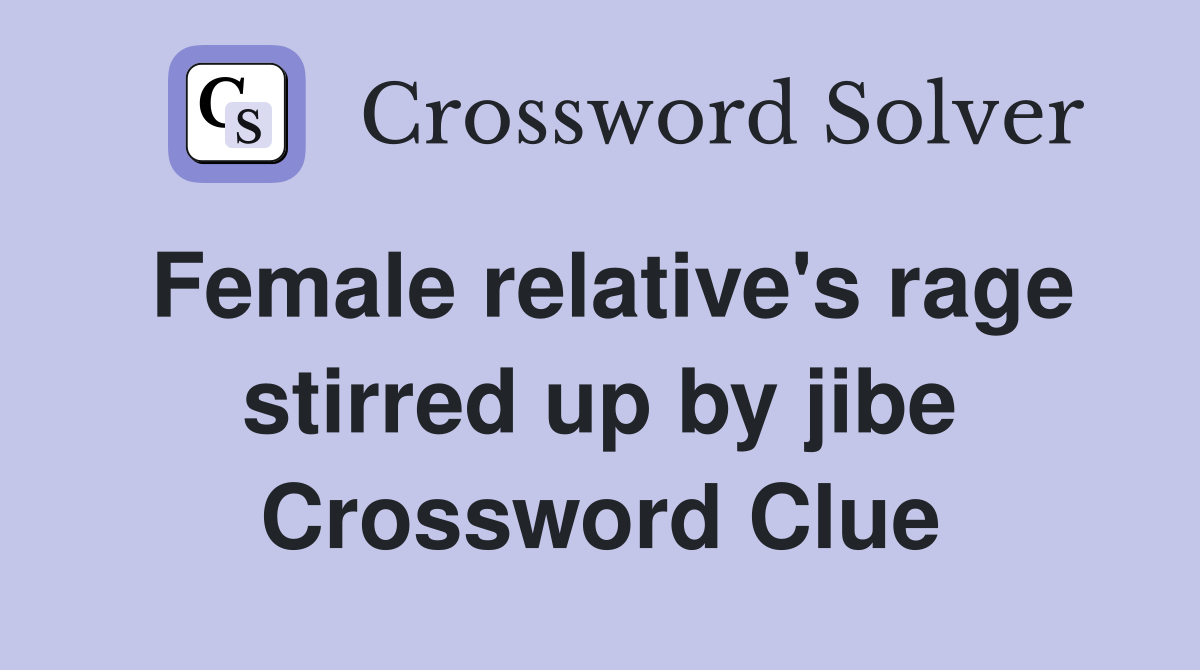 Female relative's rage stirred up by jibe Crossword Clue