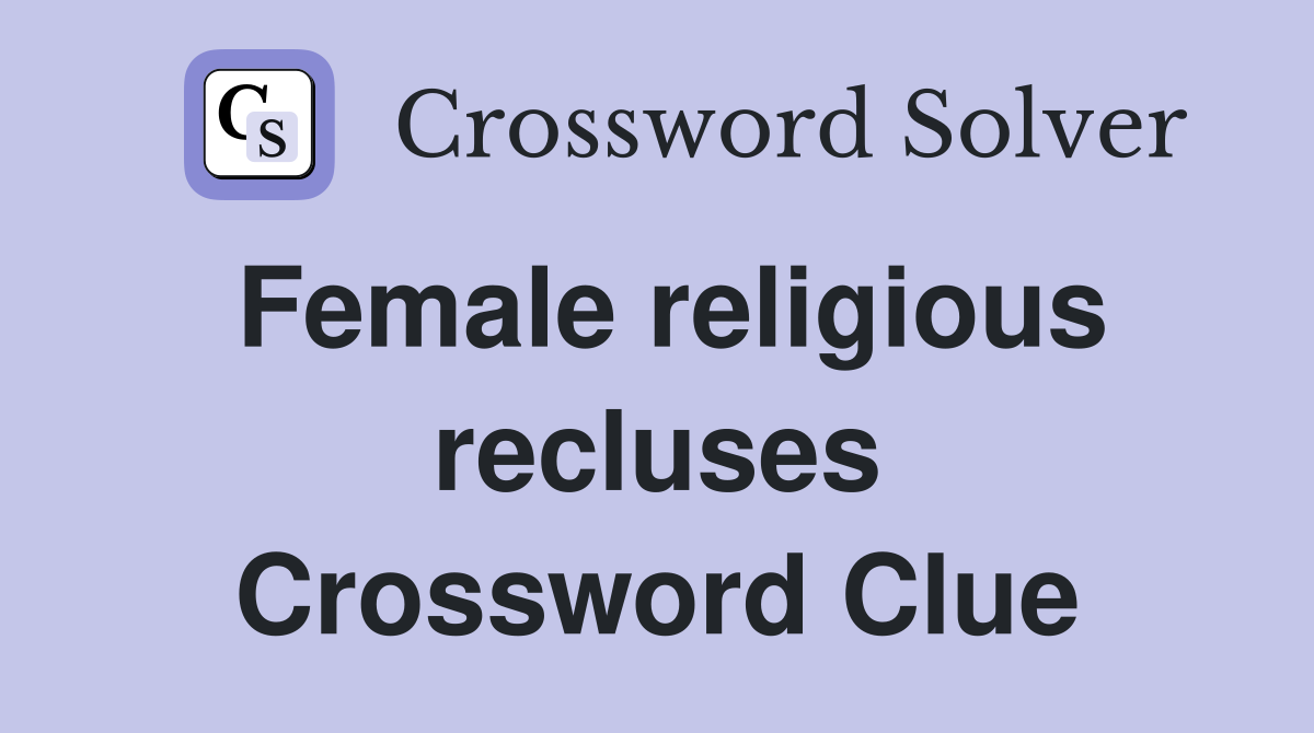 Female religious recluses Crossword Clue