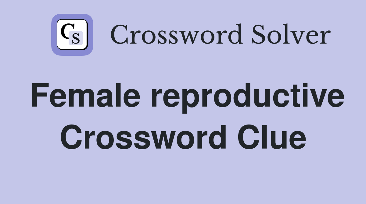 Female reproductive Crossword Clue
