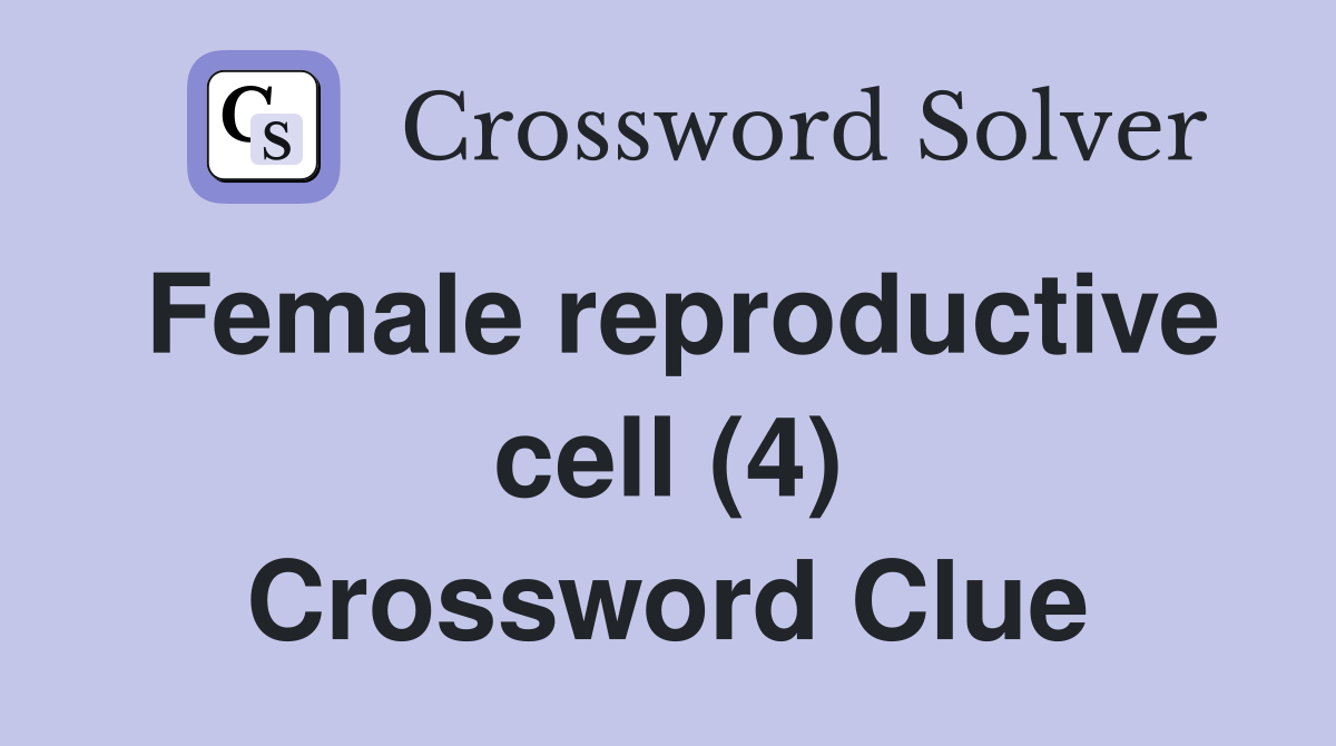Female reproductive cell (4) Crossword Clue