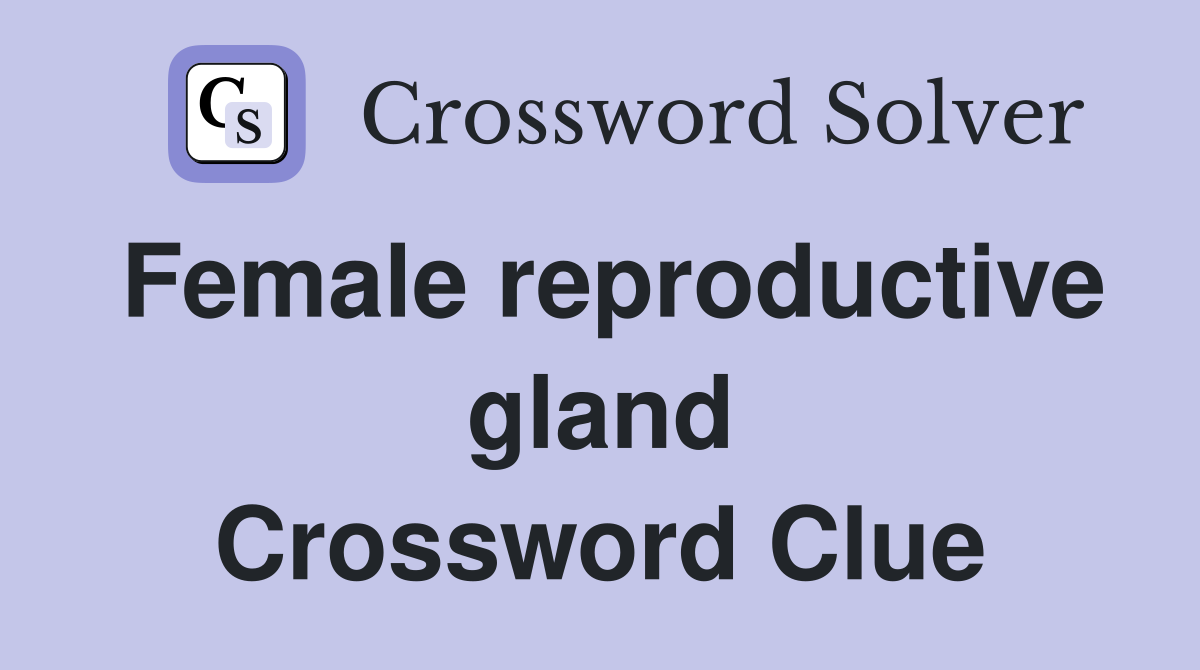 Female reproductive gland Crossword Clue