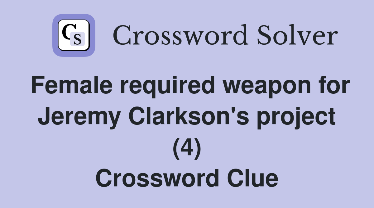Female required weapon for Jeremy Clarkson's project (4) Crossword Clue