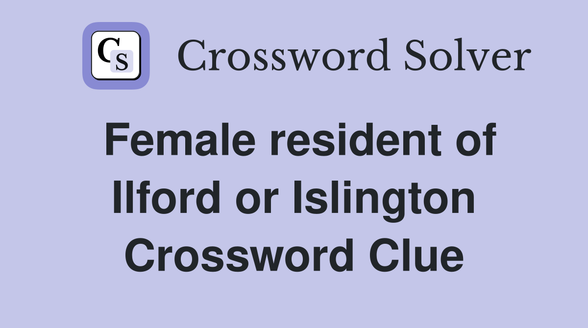 Female resident of Ilford or Islington Crossword Clue