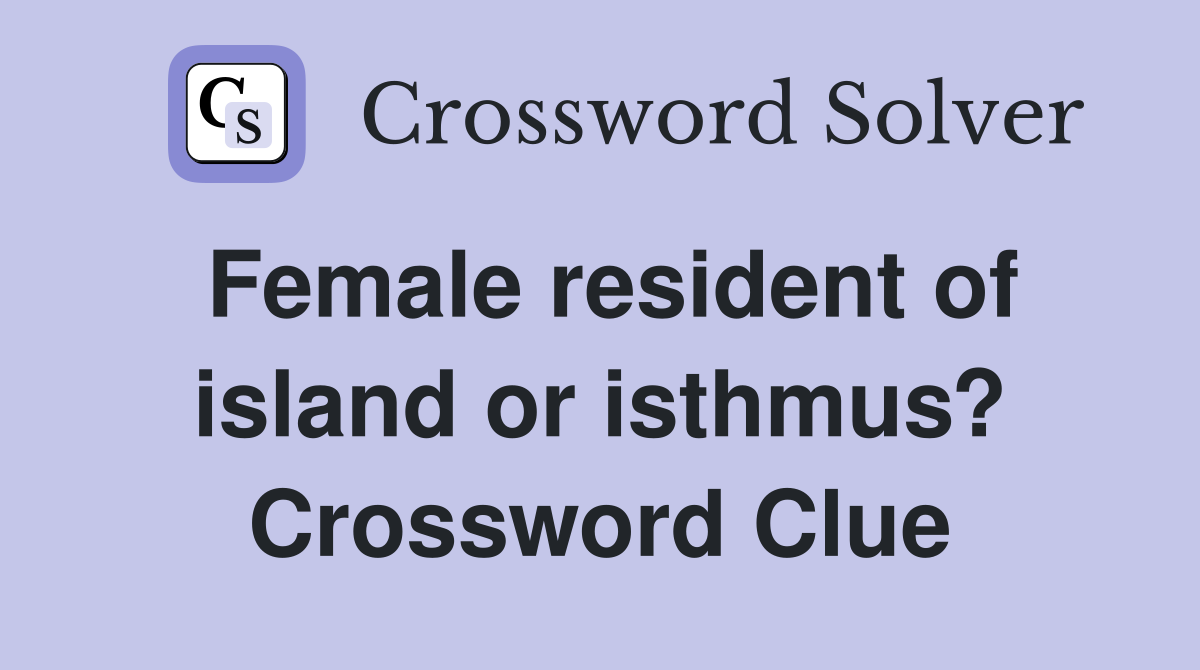 Female resident of island or isthmus? Crossword Clue