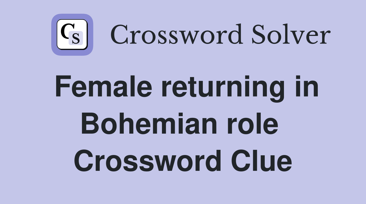 Female returning in Bohemian role  Crossword Clue