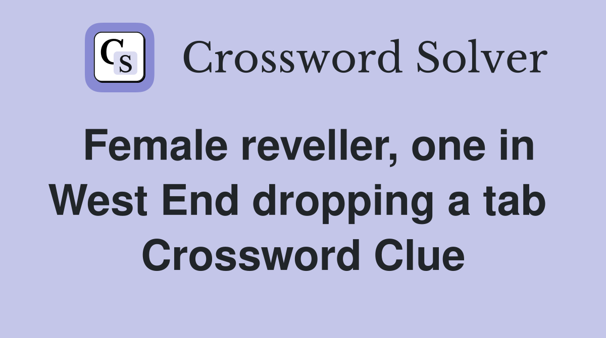 Female reveller, one in West End dropping a tab  Crossword Clue
