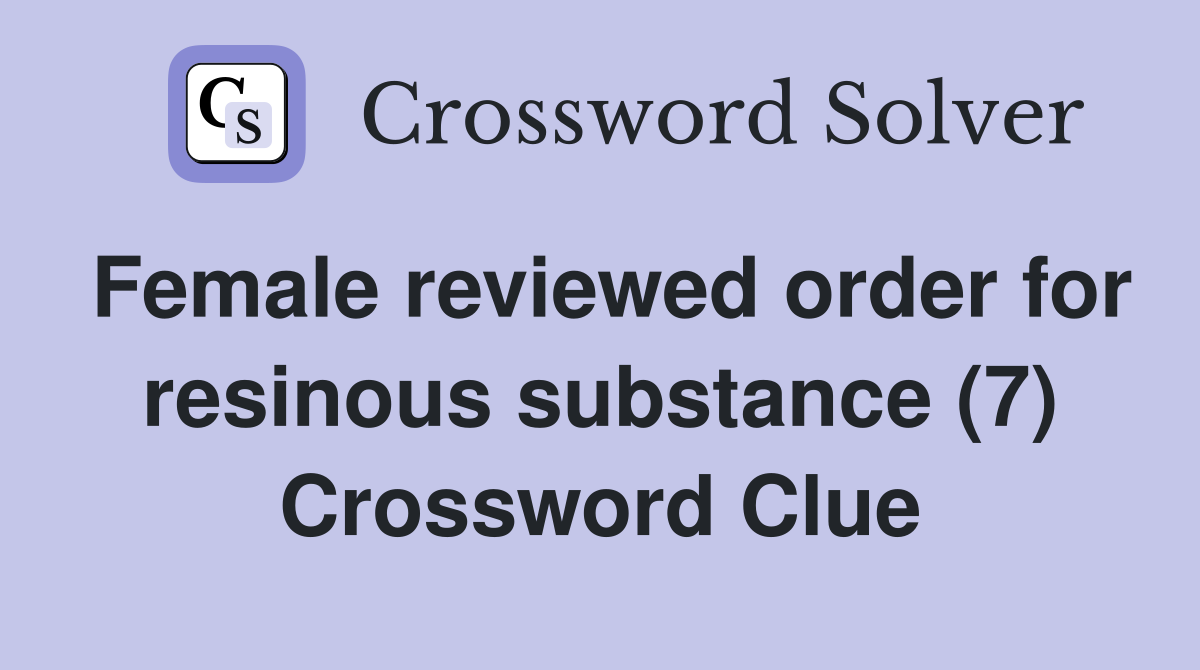 Female reviewed order for resinous substance (7) Crossword Clue