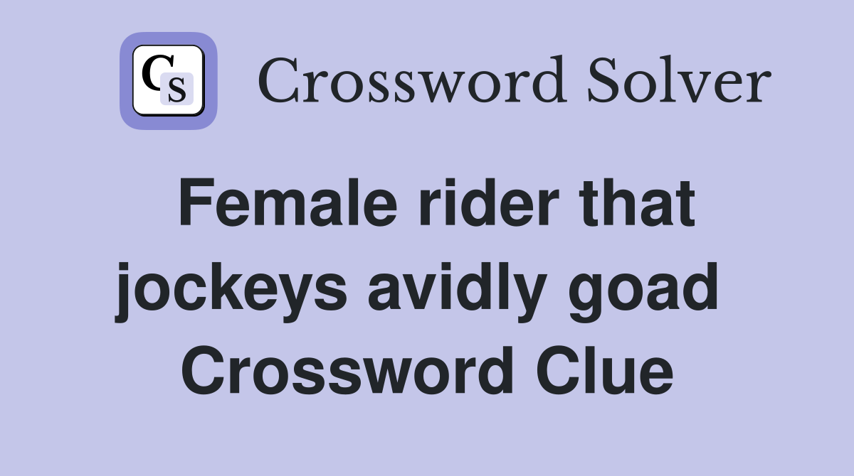 Female rider that jockeys avidly goad  Crossword Clue