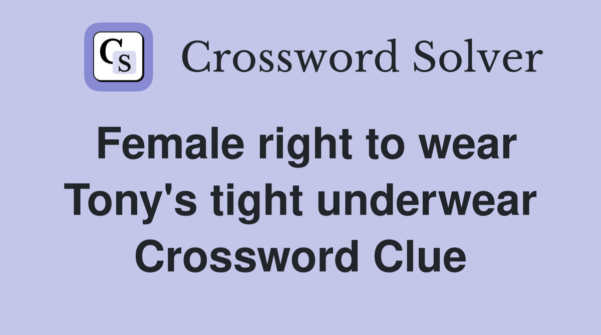 Female right to wear Tony's tight underwear Crossword Clue