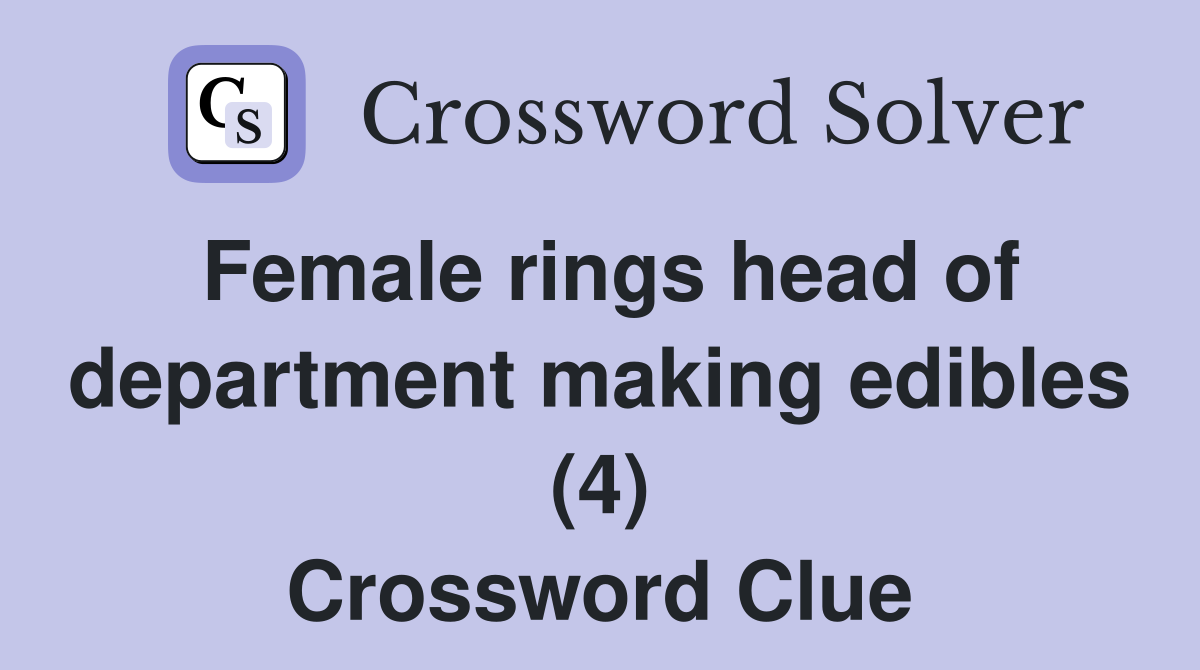 Female rings head of department making edibles (4) Crossword Clue