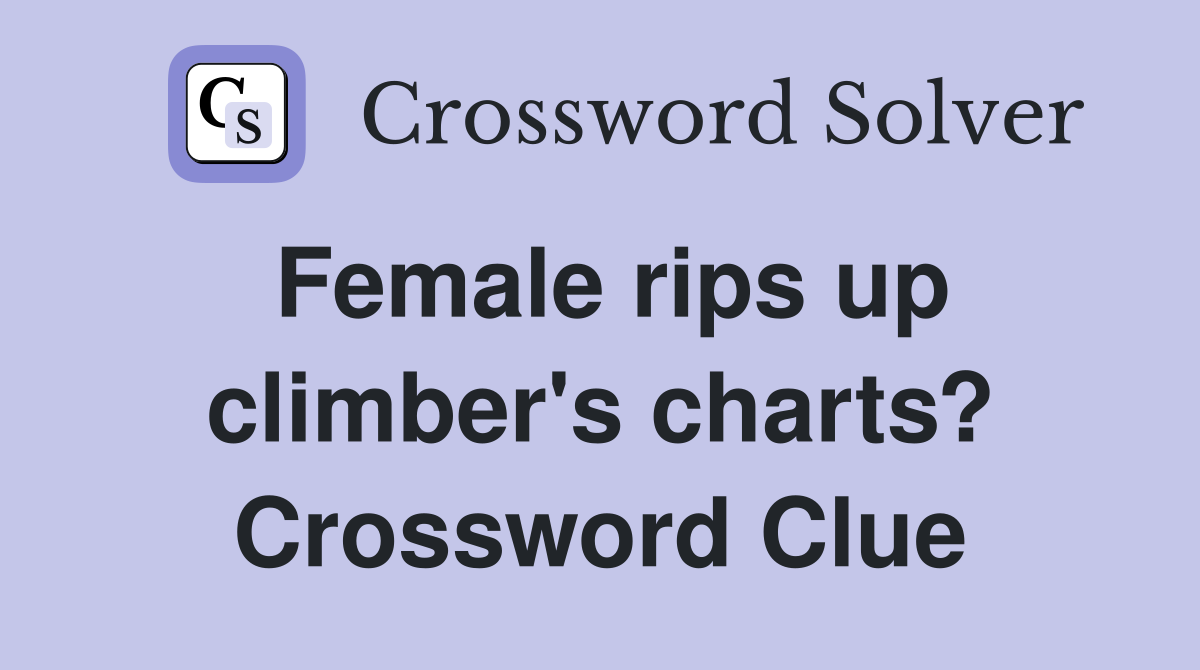 Female rips up climber's charts? Crossword Clue