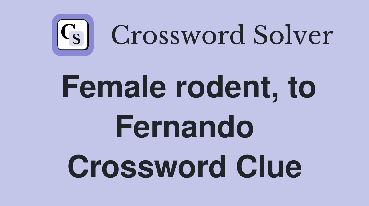 Female rodent, to Fernando Crossword Clue