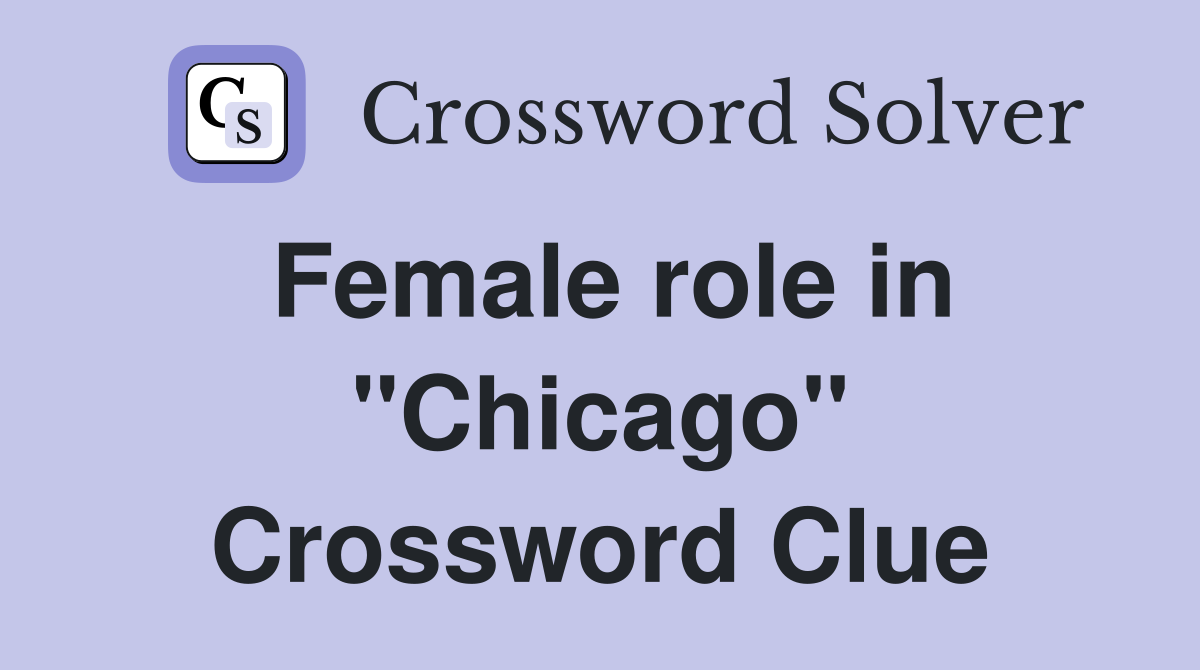 Female role in "Chicago" Crossword Clue