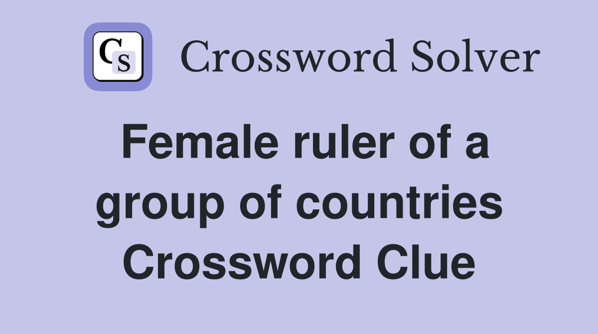 Female ruler of a group of countries Crossword Clue
