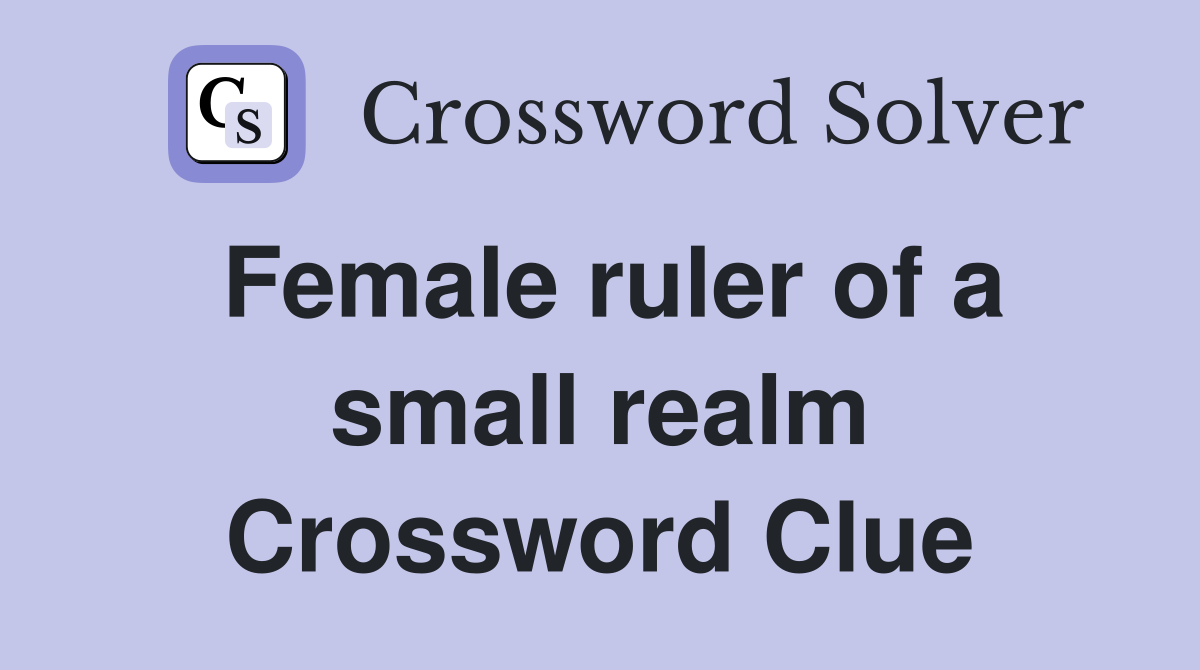 Female ruler of a small realm Crossword Clue