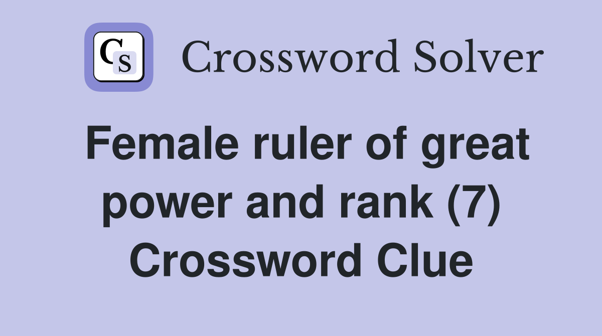 Female ruler of great power and rank (7) Crossword Clue