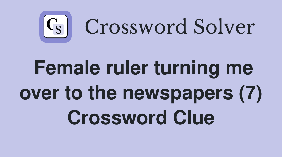 Female ruler turning me over to the newspapers (7) Crossword Clue