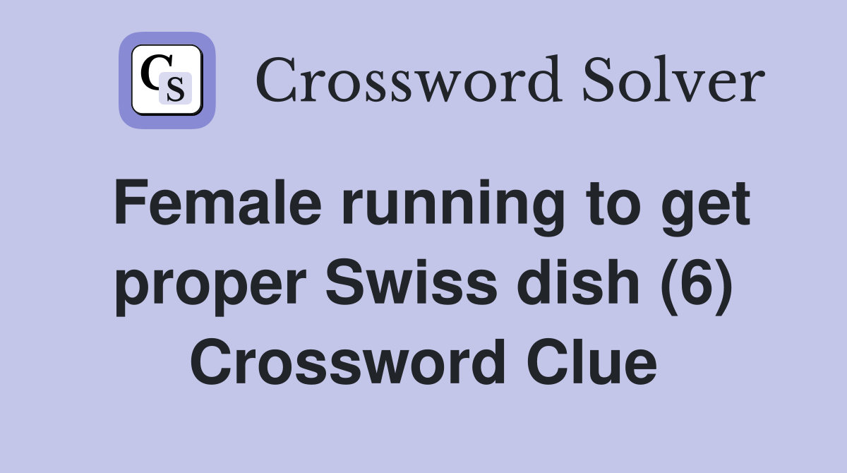 Female running to get proper Swiss dish (6) Crossword Clue