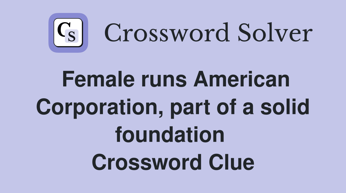 Female runs American Corporation, part of a solid foundation  Crossword Clue