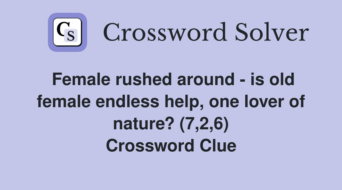 Female rushed around - is old female endless help, one lover of nature? (7,2,6) Crossword Clue