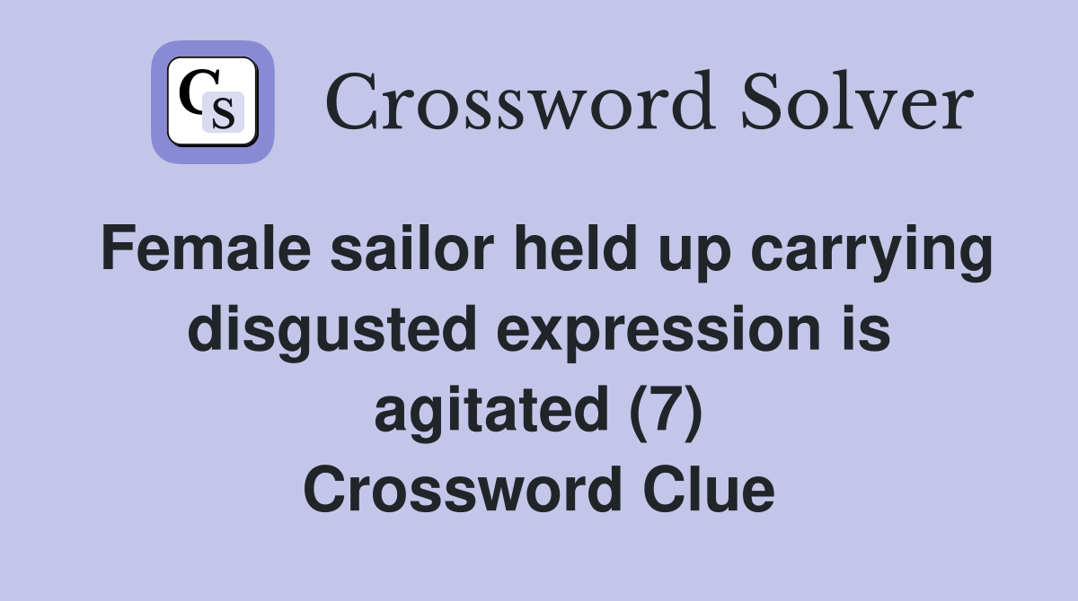 Female sailor held up carrying disgusted expression is agitated (7) Crossword Clue