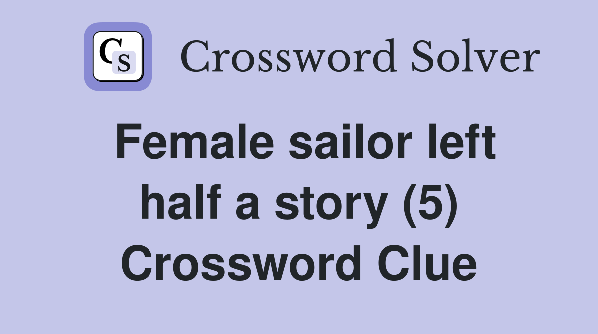 Female sailor left half a story (5) Crossword Clue