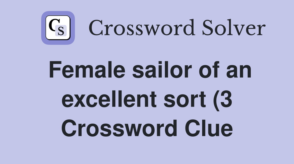 Female sailor of an excellent sort (3) Crossword Clue Answers Female sailor of an excellent sort (3) Crossword Clue Answers