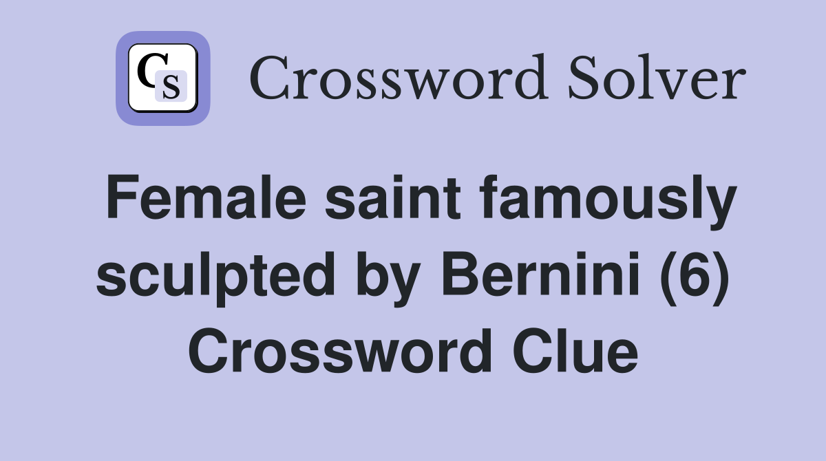 Female saint famously sculpted by Bernini (6) Crossword Clue