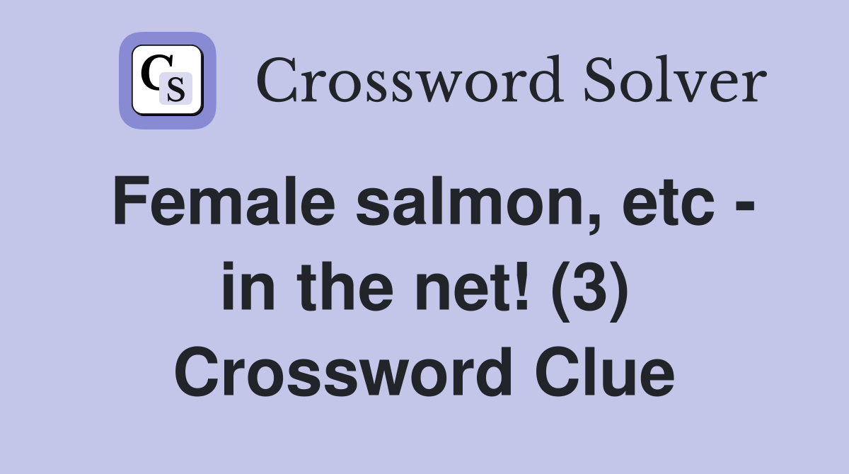 Female salmon, etc - in the net! (3) Crossword Clue