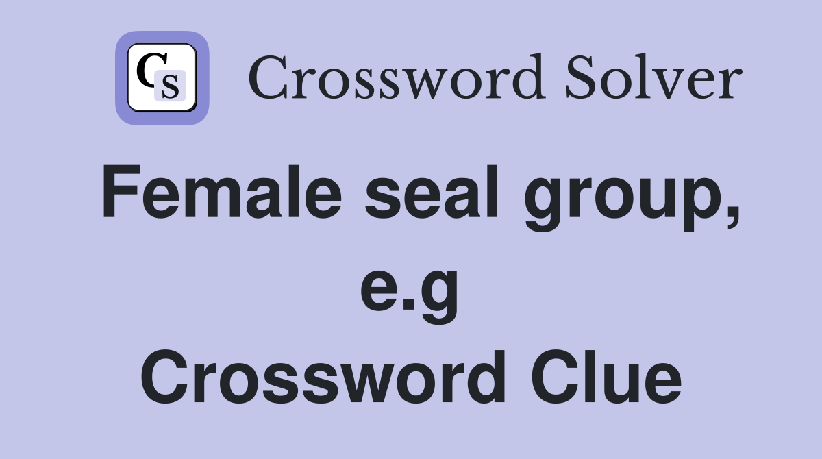 Female seal group, e.g Crossword Clue