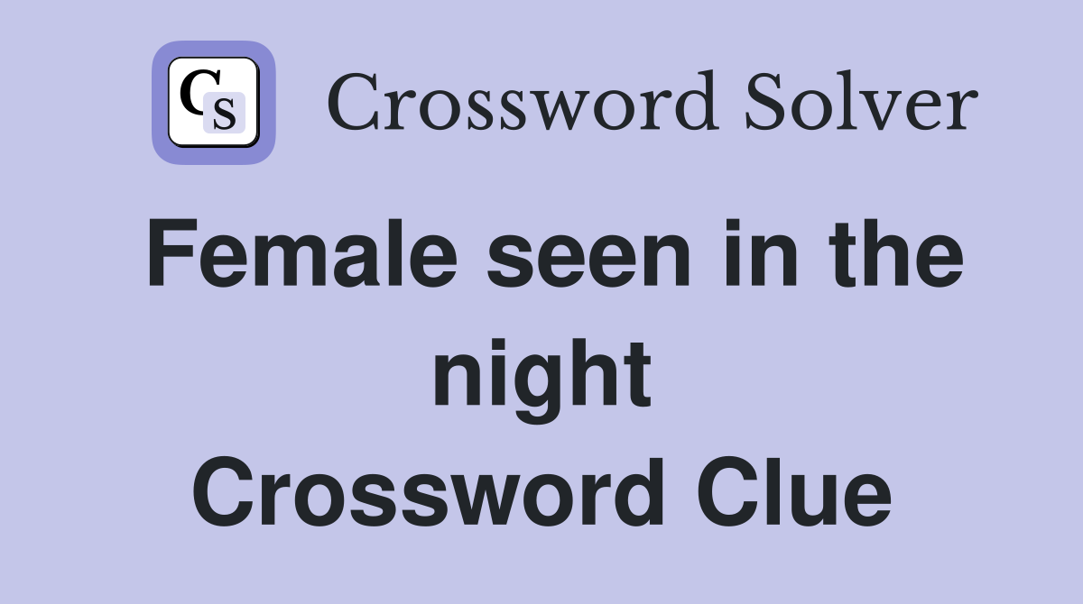Female seen in the night Crossword Clue