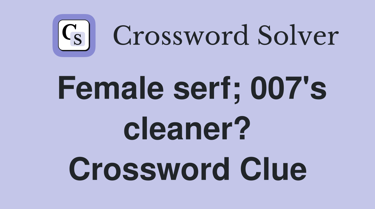 Female serf; 007's cleaner? Crossword Clue