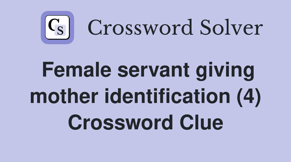 Female servant giving mother identification (4) Crossword Clue