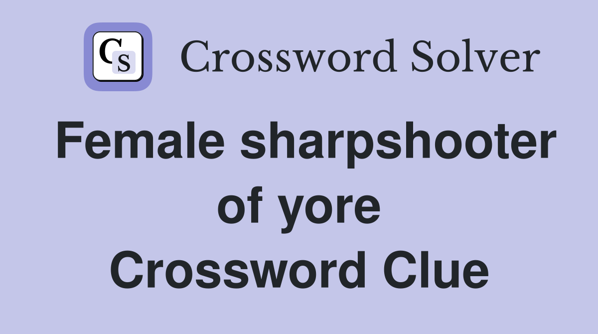 Female sharpshooter of yore Crossword Clue