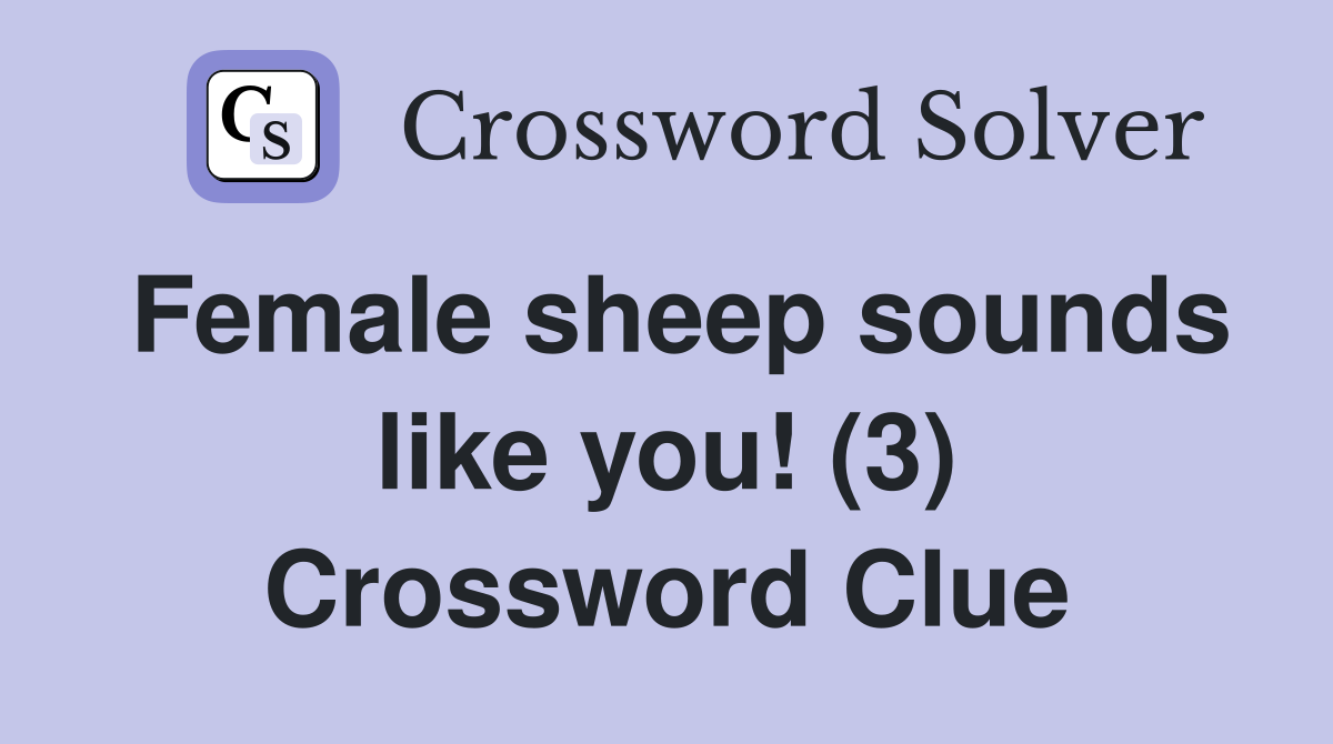 Female sheep sounds like you! (3) Crossword Clue