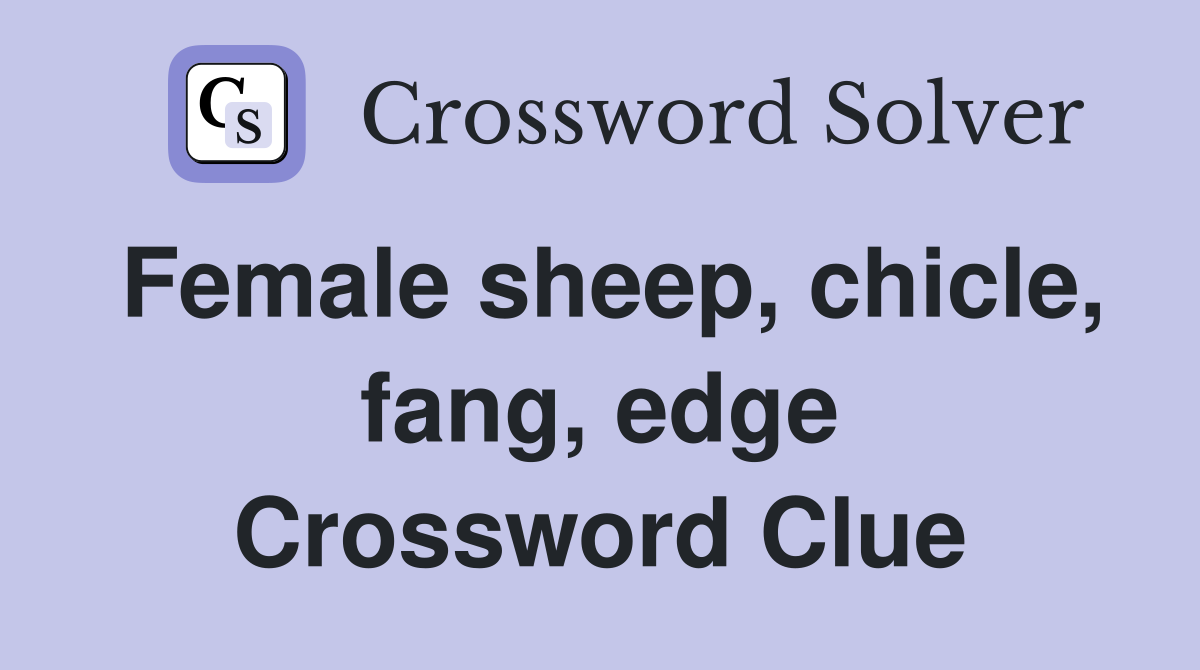 Female sheep, chicle, fang, edge Crossword Clue