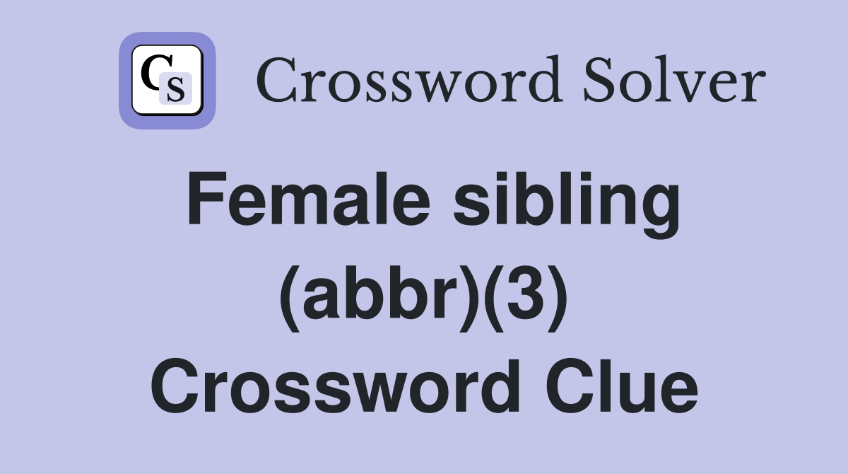 Female sibling (abbr)(3) Crossword Clue