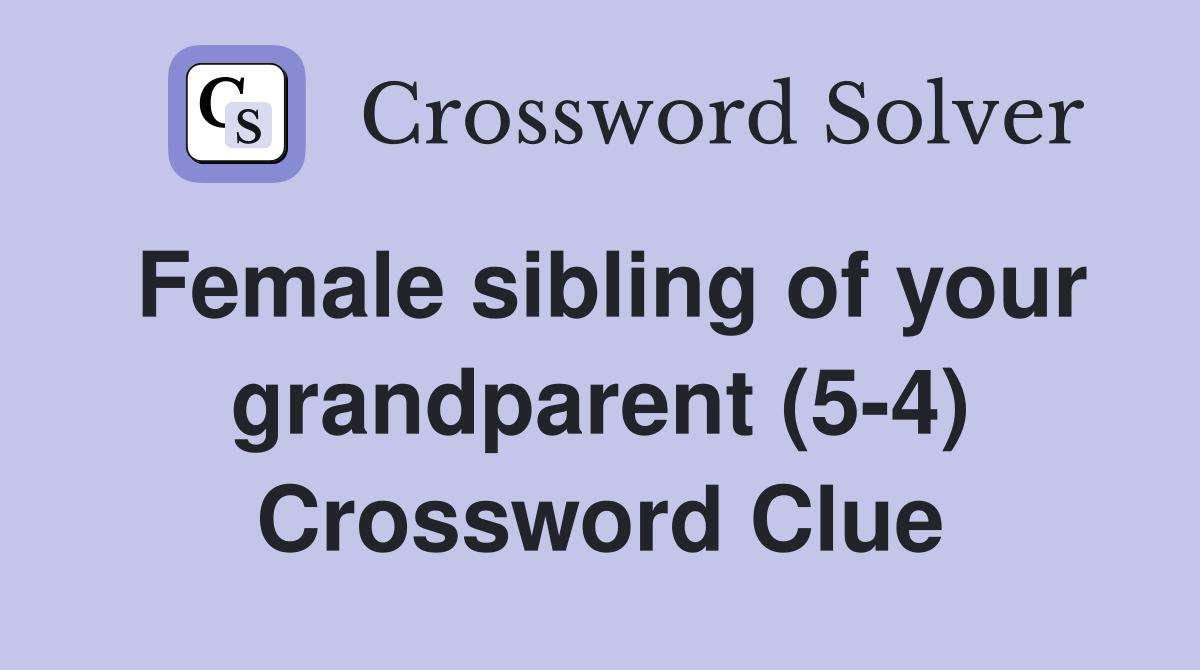 Female sibling of your grandparent (5-4) Crossword Clue