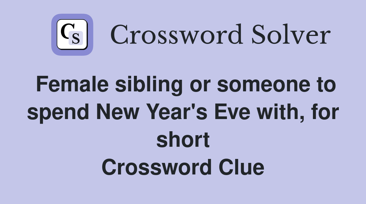 Female sibling or someone to spend New Year's Eve with, for short Crossword Clue