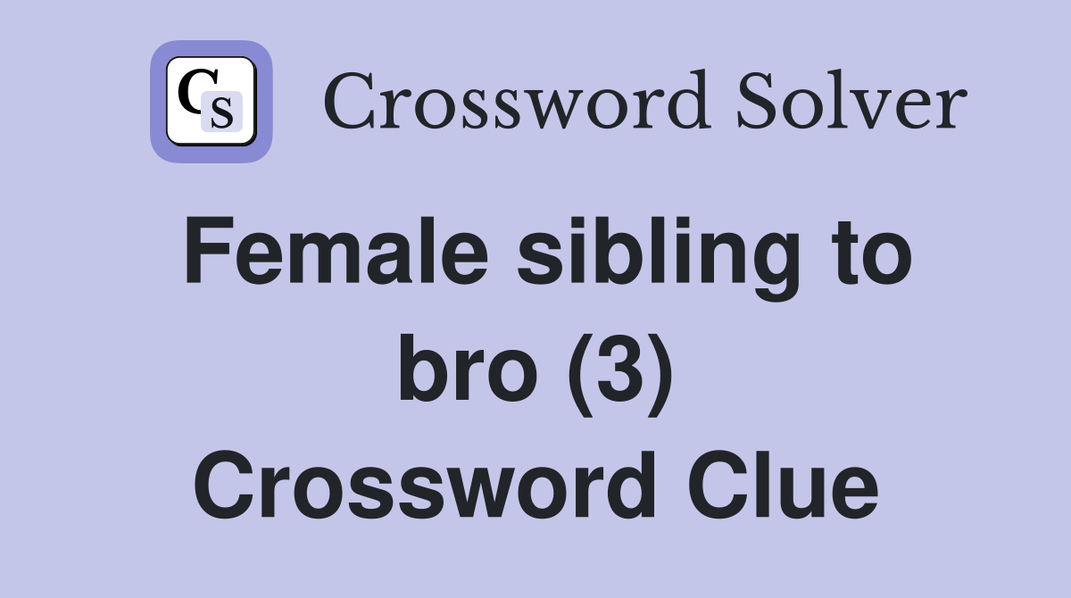 Female sibling to bro (3) Crossword Clue