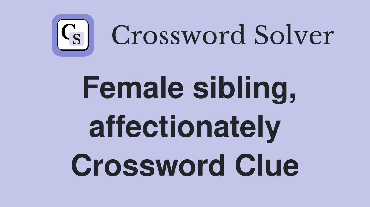 Female sibling, affectionately Crossword Clue