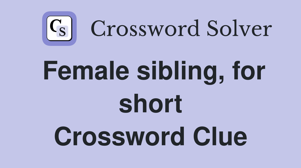 Female sibling, for short Crossword Clue