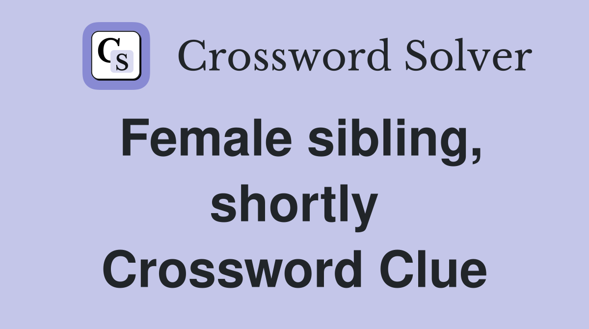 Female sibling, shortly Crossword Clue